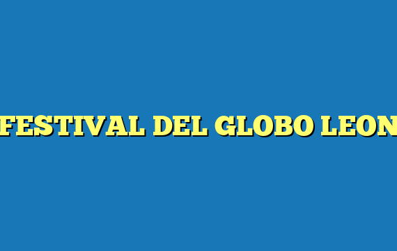 FESTIVAL DEL GLOBO LEON