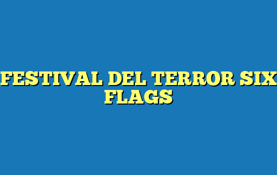 FESTIVAL DEL TERROR SIX FLAGS