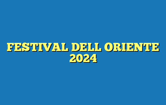 FESTIVAL DELL ORIENTE 2024