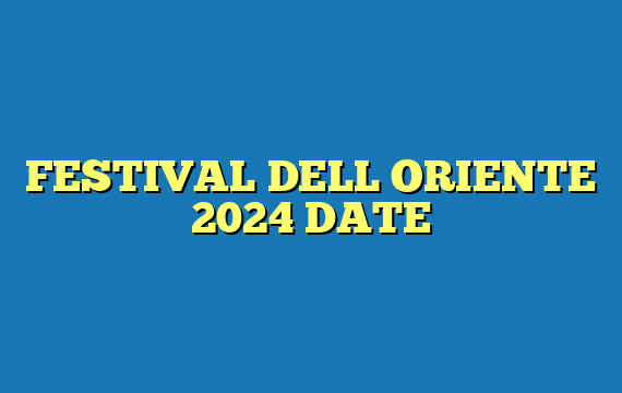 FESTIVAL DELL ORIENTE 2024 DATE