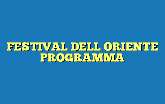 FESTIVAL DELL ORIENTE PROGRAMMA