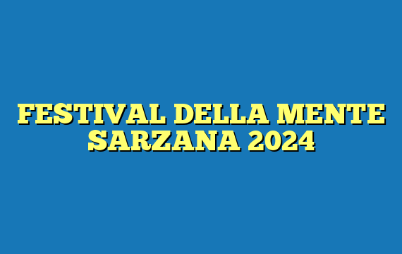 FESTIVAL DELLA MENTE SARZANA 2024