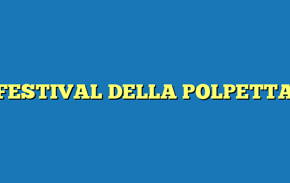 FESTIVAL DELLA POLPETTA