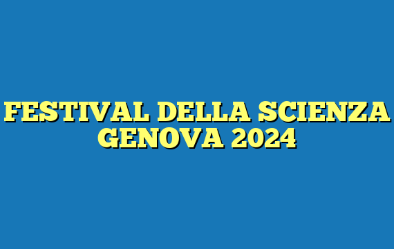 FESTIVAL DELLA SCIENZA GENOVA 2024