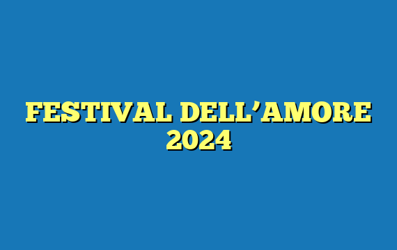 FESTIVAL DELL’AMORE 2024