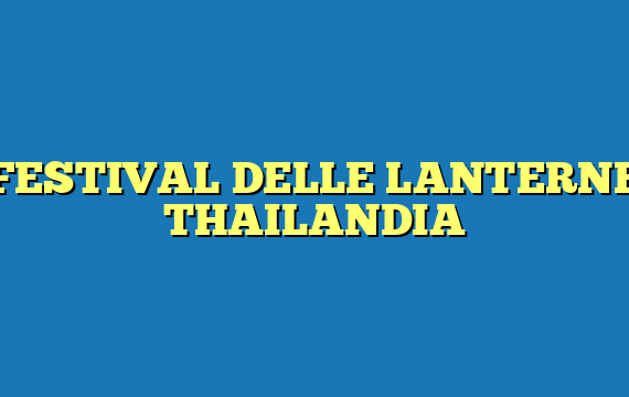 FESTIVAL DELLE LANTERNE THAILANDIA