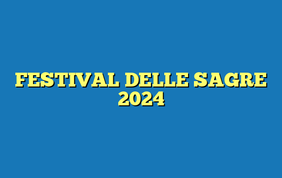 FESTIVAL DELLE SAGRE 2024
