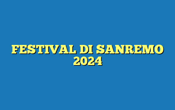 FESTIVAL DI SANREMO 2024