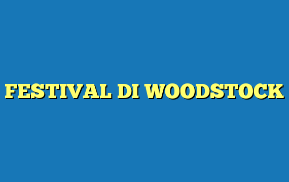FESTIVAL DI WOODSTOCK