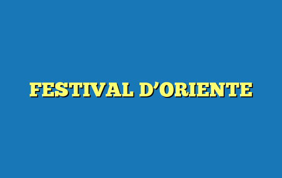 FESTIVAL D’ORIENTE