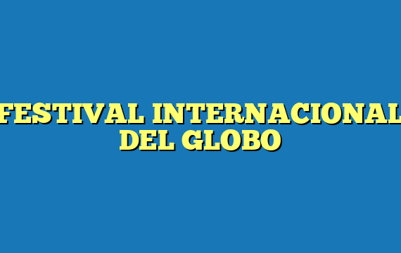 FESTIVAL INTERNACIONAL DEL GLOBO