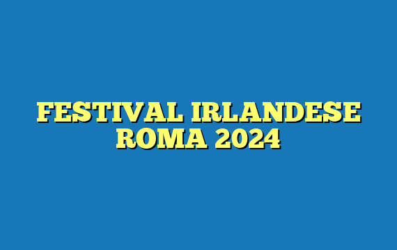 FESTIVAL IRLANDESE ROMA 2024