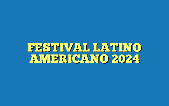 FESTIVAL LATINO AMERICANO 2024