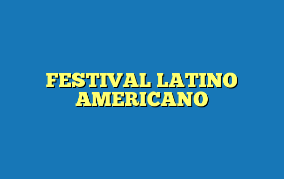 FESTIVAL LATINO AMERICANO