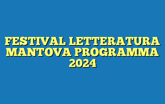 FESTIVAL LETTERATURA MANTOVA PROGRAMMA 2024