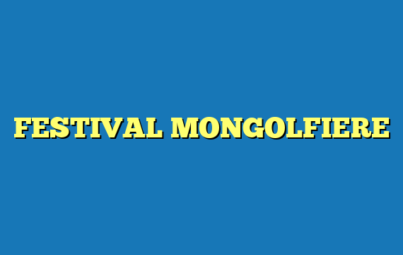 FESTIVAL MONGOLFIERE