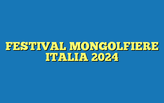 FESTIVAL MONGOLFIERE ITALIA 2024