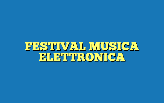 FESTIVAL MUSICA ELETTRONICA