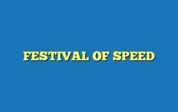 FESTIVAL OF SPEED