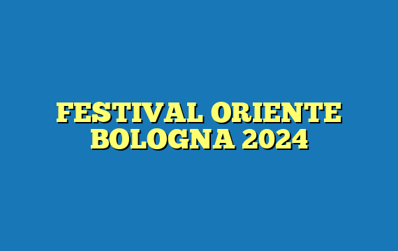 FESTIVAL ORIENTE BOLOGNA 2024