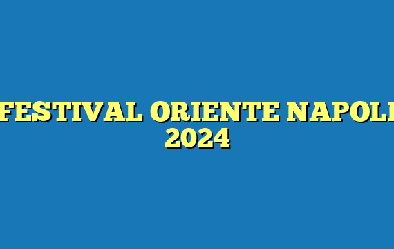 FESTIVAL ORIENTE NAPOLI 2024