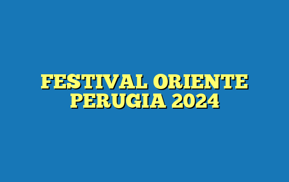 FESTIVAL ORIENTE PERUGIA 2024