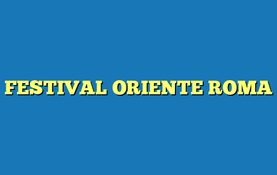 FESTIVAL ORIENTE ROMA