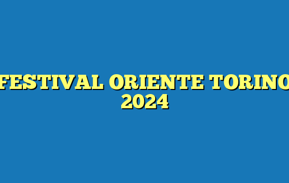 FESTIVAL ORIENTE TORINO 2024