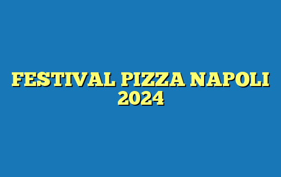 FESTIVAL PIZZA NAPOLI 2024
