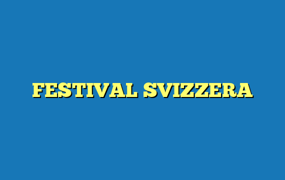 FESTIVAL SVIZZERA