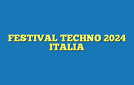 FESTIVAL TECHNO 2024 ITALIA
