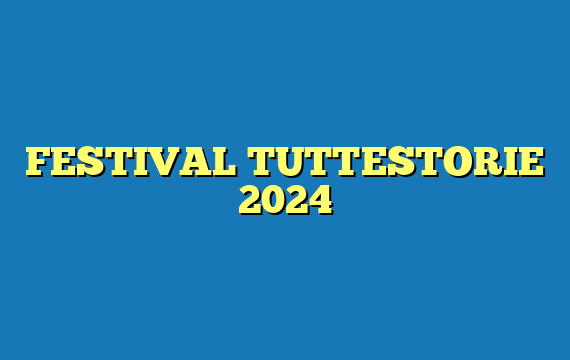 FESTIVAL TUTTESTORIE 2024