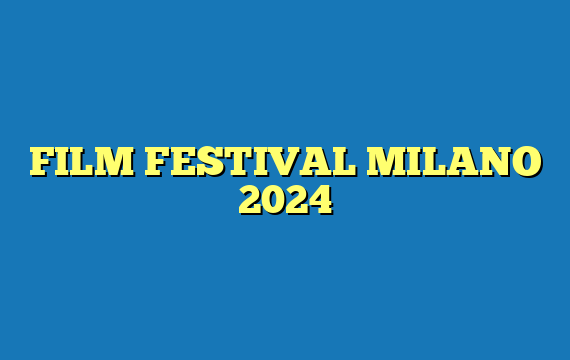 FILM FESTIVAL MILANO 2024