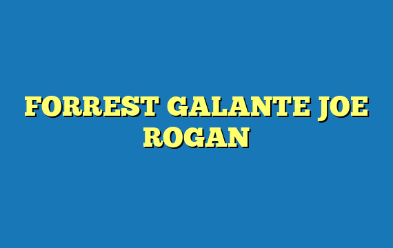 FORREST GALANTE JOE ROGAN