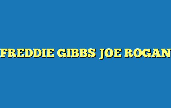 FREDDIE GIBBS JOE ROGAN