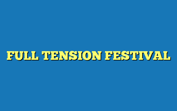 FULL TENSION FESTIVAL