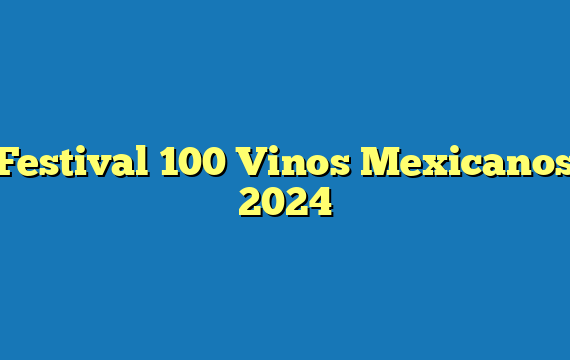Festival 100 Vinos Mexicanos 2024
