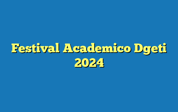 Festival Academico Dgeti  2024