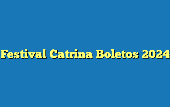 Festival Catrina Boletos 2024