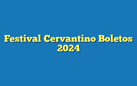 Festival Cervantino  Boletos 2024