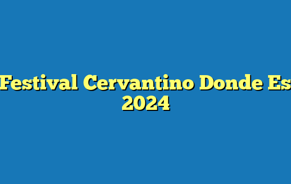 Festival Cervantino  Donde Es 2024