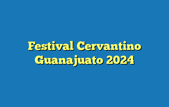 Festival Cervantino  Guanajuato 2024