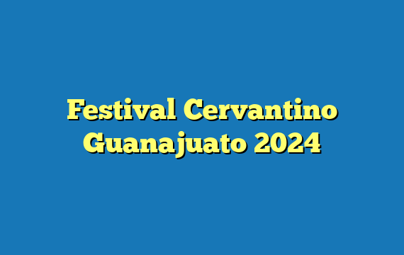 Festival Cervantino Guanajuato 2024