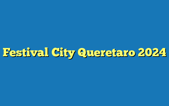 Festival City Queretaro 2024