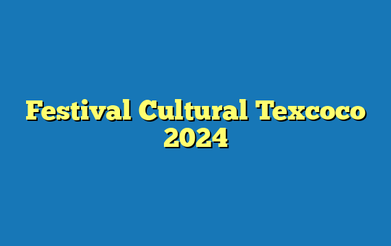 Festival Cultural Texcoco  2024