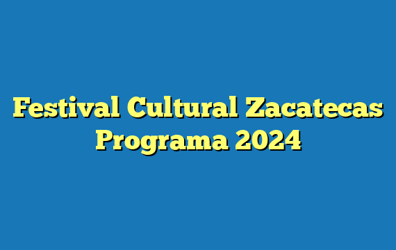 Festival Cultural Zacatecas  Programa 2024