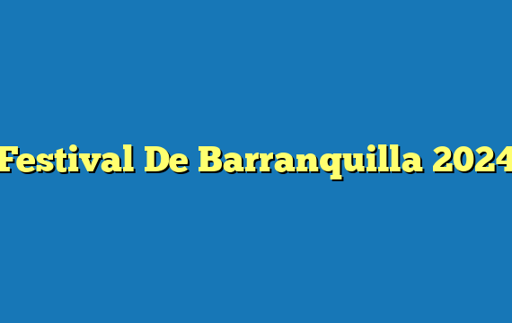 Festival De Barranquilla 2024
