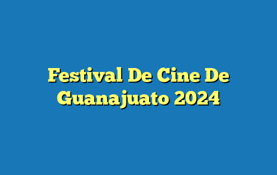 Festival De Cine De Guanajuato  2024
