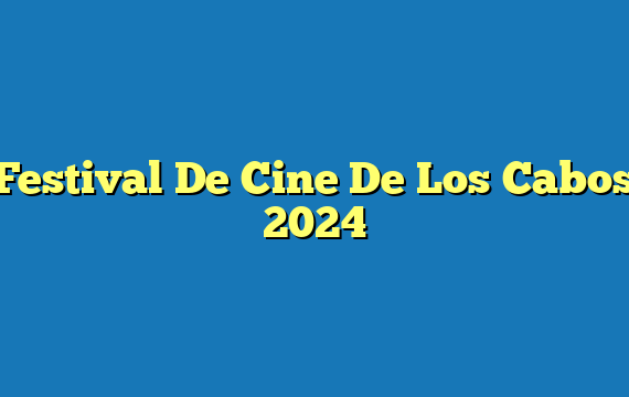 Festival De Cine De Los Cabos 2024