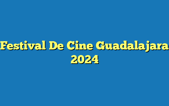 Festival De Cine Guadalajara  2024